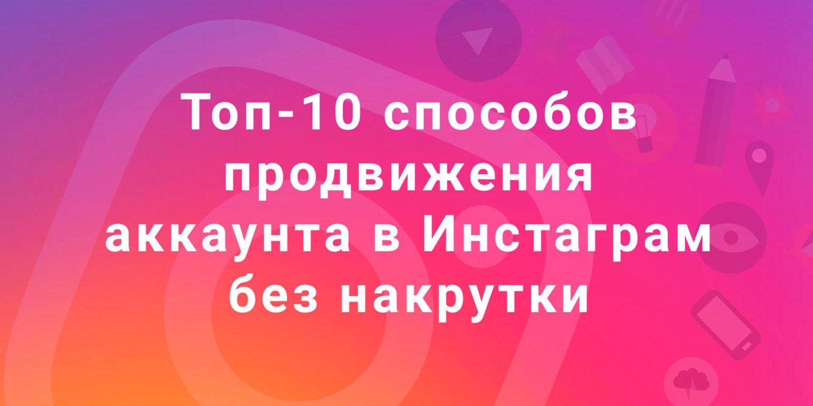 Топ-10 способов продвижения аккаунта в Инстаграм без накрутки Топ-10 способов продвижения аккаунта в Инстаграм без накрутки