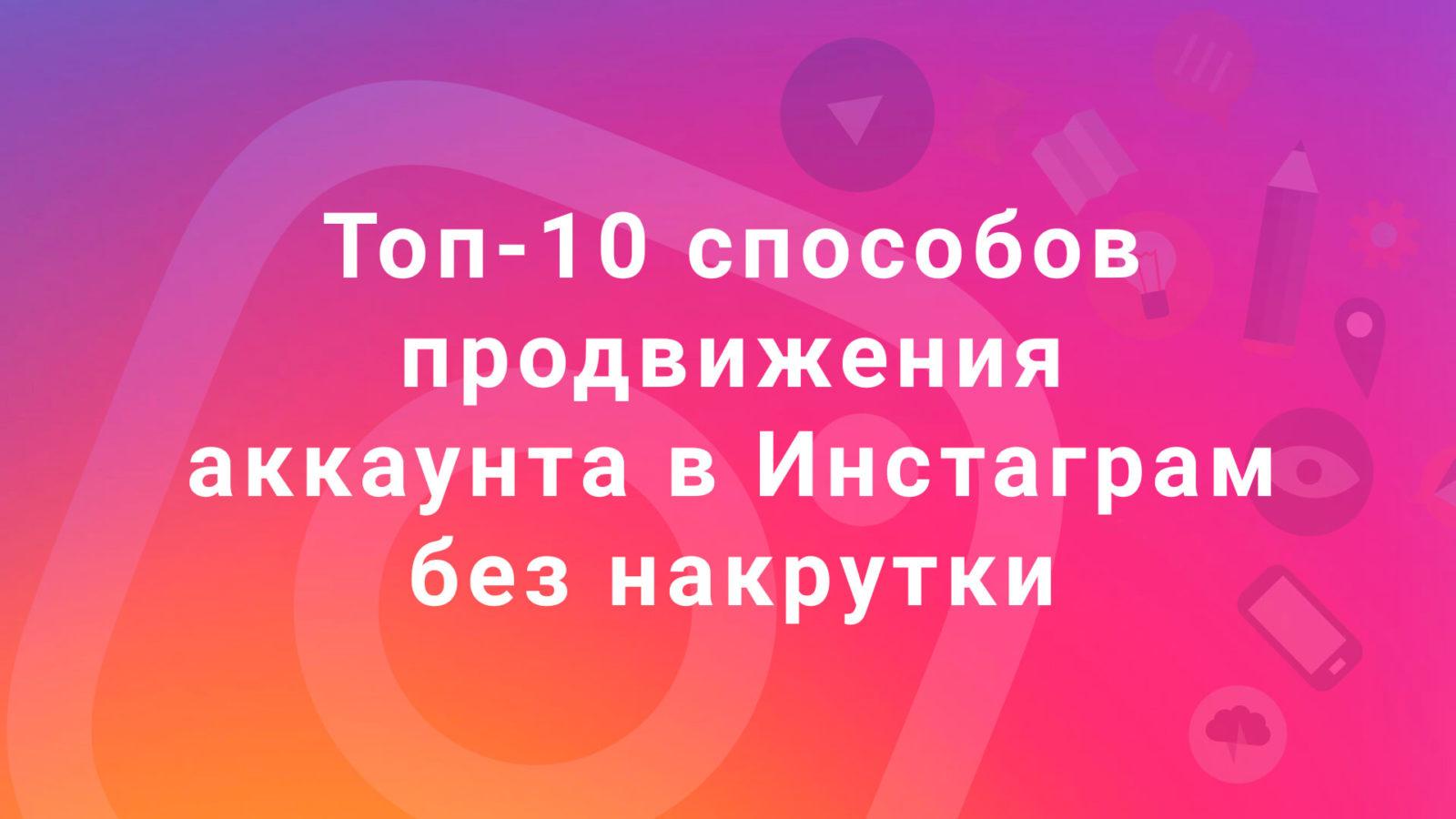 Топ-10 способов продвижения аккаунта в Инстаграм без накрутки Топ-10 способов продвижения аккаунта в Инстаграм без накрутки